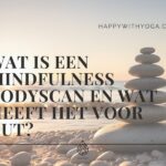 Wat is een Mindfulness bodyscan en wat heeft het voor nut?