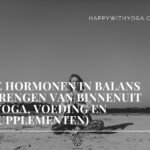 Je hormonen in balans brengen van binnenuit (Yoga, voeding en supplementen)