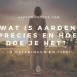 Wat is aarden precies en hoe doe je het? 10 oefeningen en tips!