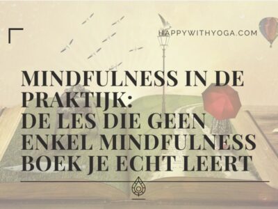 Mindfulness in de praktijk de les die geen enkel mindfulness boek je echt leert